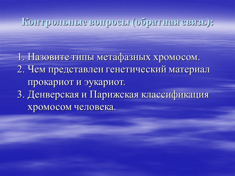 Контрольные вопросы (обратная связь):  1. Назовите типы метафазных хромосом. 2. Чем представлен генетический